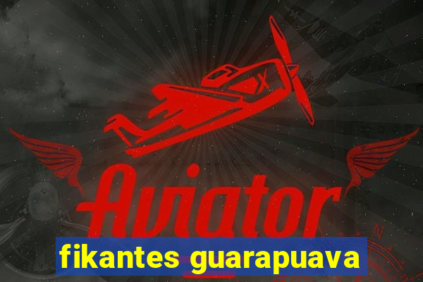 fikantes guarapuava